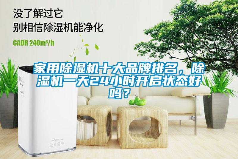 家用除濕機(jī)十大品牌排名，除濕機(jī)一天24小時(shí)開啟狀態(tài)好嗎？