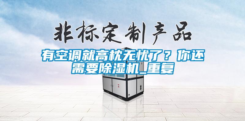 有空調(diào)就高枕無憂了？你還需要除濕機(jī)_重復(fù)