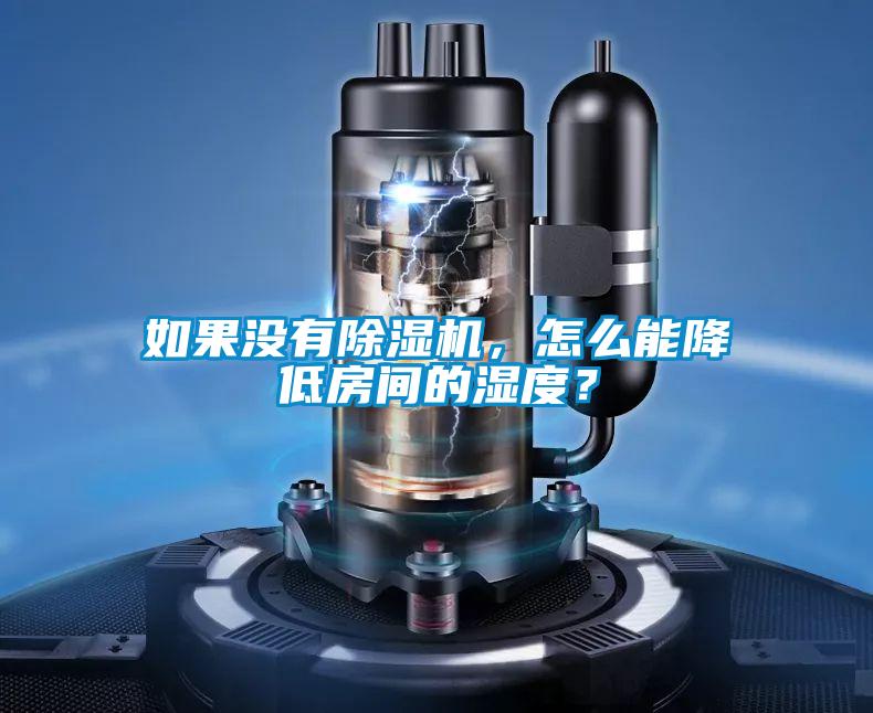 如果沒有除濕機，怎么能降低房間的濕度？