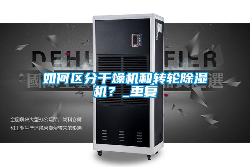 如何區(qū)分干燥機和轉(zhuǎn)輪除濕機？_重復(fù)
