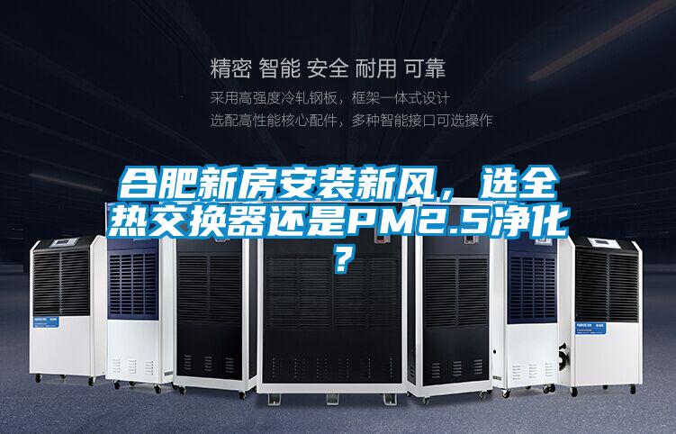 合肥新房安裝新風，選全熱交換器還是PM2.5凈化？
