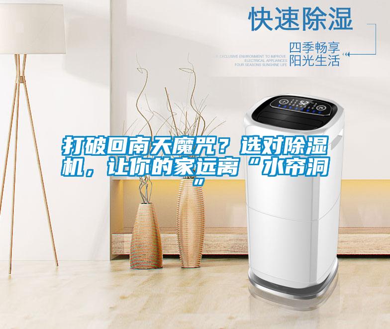 打破回南天魔咒？選對除濕機(jī)，讓你的家遠(yuǎn)離“水簾洞”