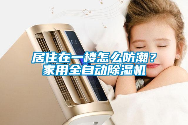 居住在一樓怎么防潮？家用全自動(dòng)除濕機(jī)