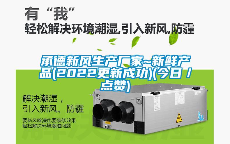 承德新風(fēng)生產(chǎn)廠家~新鮮產(chǎn)品(2022更新成功)(今日／點(diǎn)贊)