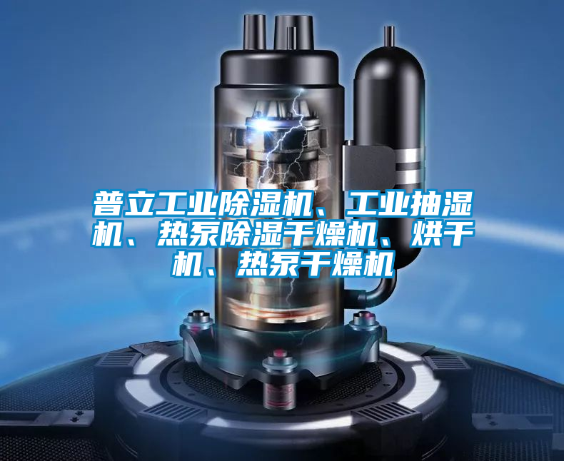 普立工業(yè)除濕機、工業(yè)抽濕機、熱泵除濕干燥機、烘干機、熱泵干燥機