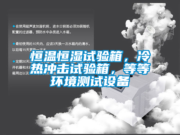 恒溫恒濕試驗(yàn)箱，冷熱沖擊試驗(yàn)箱，等等環(huán)境測(cè)試設(shè)備