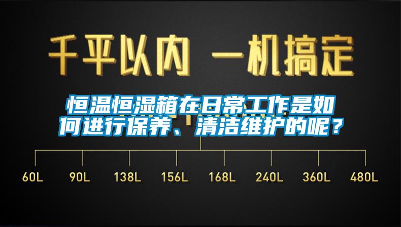 恒溫恒濕箱在日常工作是如何進行保養(yǎng)、清潔維護的呢？