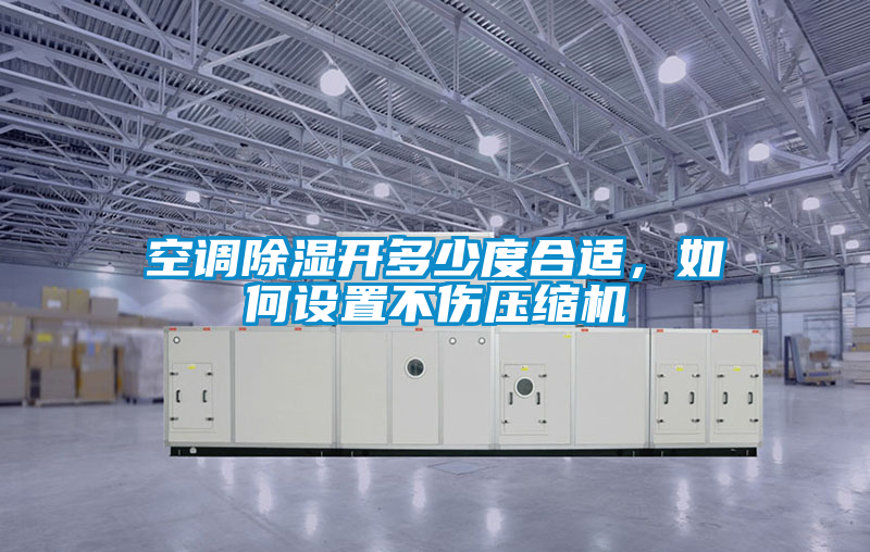 空調(diào)除濕開多少度合適，如何設(shè)置不傷壓縮機(jī)