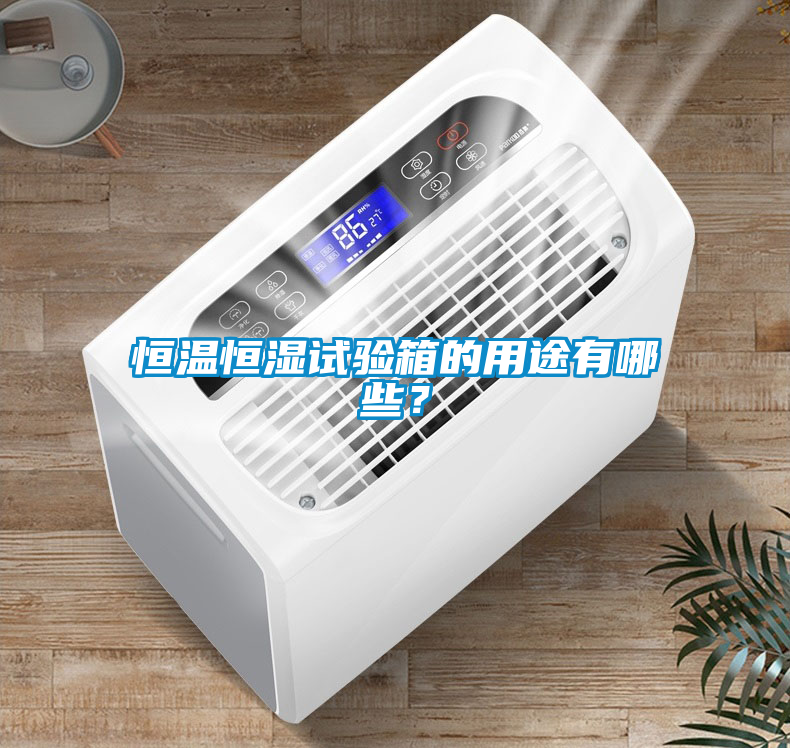 恒溫恒濕試驗(yàn)箱的用途有哪些？
