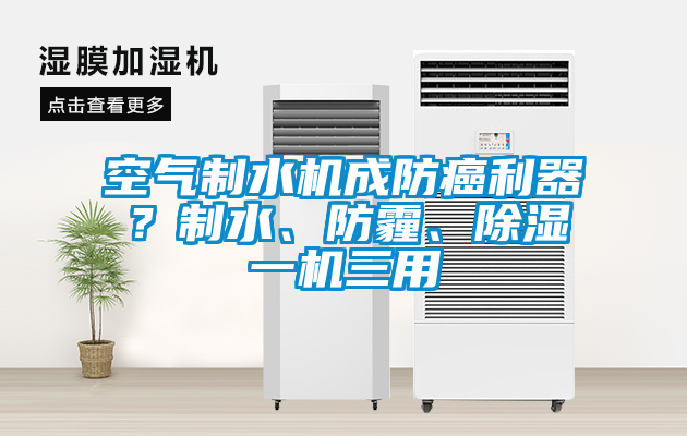 空氣制水機成防癌利器？制水、防霾、除濕一機三用