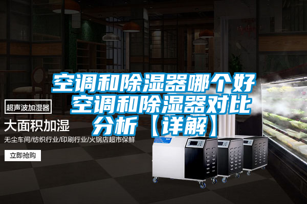 空調(diào)和除濕器哪個(gè)好 空調(diào)和除濕器對比分析【詳解】