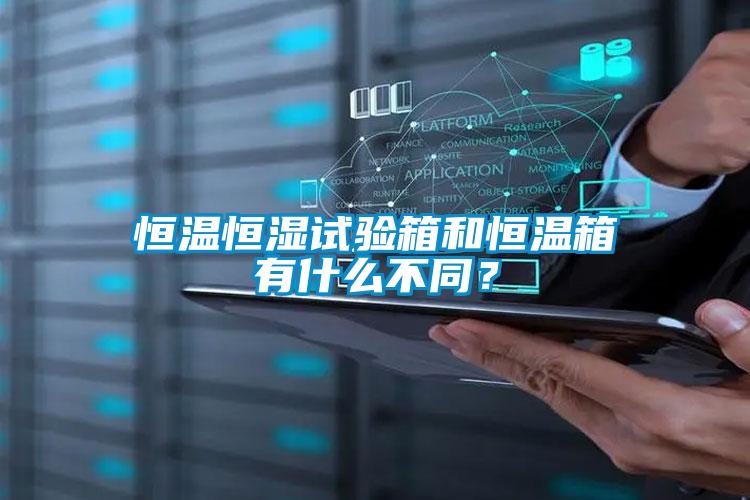 恒溫恒濕試驗(yàn)箱和恒溫箱有什么不同？