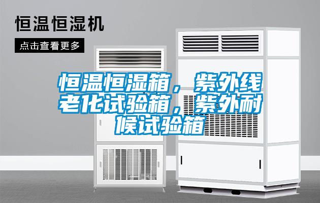 恒溫恒濕箱，紫外線老化試驗(yàn)箱，紫外耐候試驗(yàn)箱
