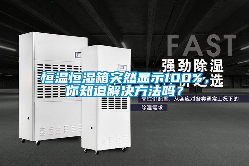 恒溫恒濕箱突然顯示100%，你知道解決方法嗎？