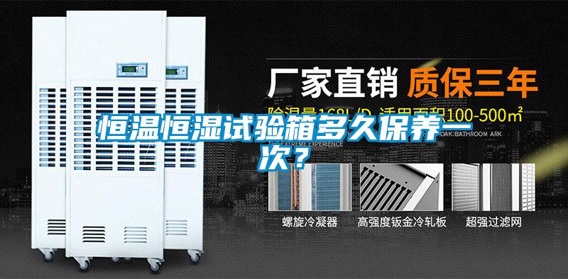 恒溫恒濕試驗箱多久保養(yǎng)一次？