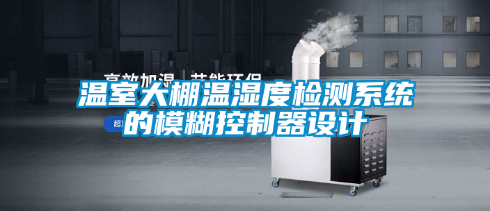 溫室大棚溫濕度檢測系統(tǒng)的模糊控制器設計