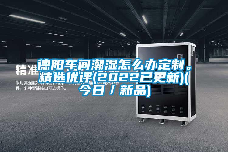 德陽車間潮濕怎么辦定制。精選優(yōu)評(2022已更新)(今日／新品)