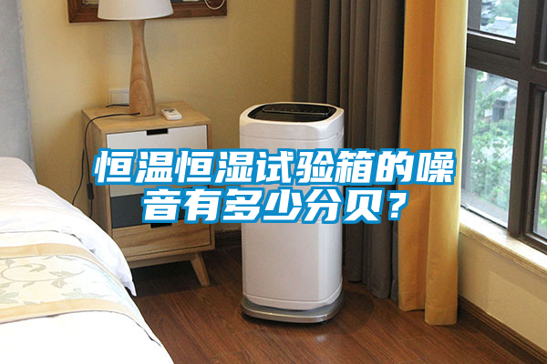恒溫恒濕試驗箱的噪音有多少分貝？