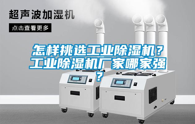 怎樣挑選工業(yè)除濕機？工業(yè)除濕機廠家哪家強？