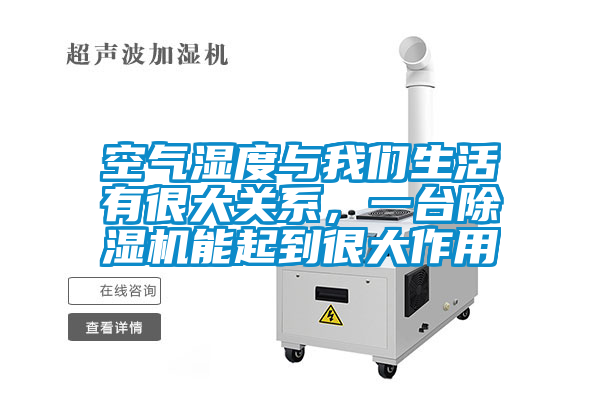 空氣濕度與我們生活有很大關(guān)系，一臺除濕機能起到很大作用