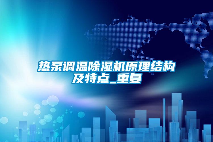 熱泵調(diào)溫除濕機(jī)原理結(jié)構(gòu)及特點_重復(fù)