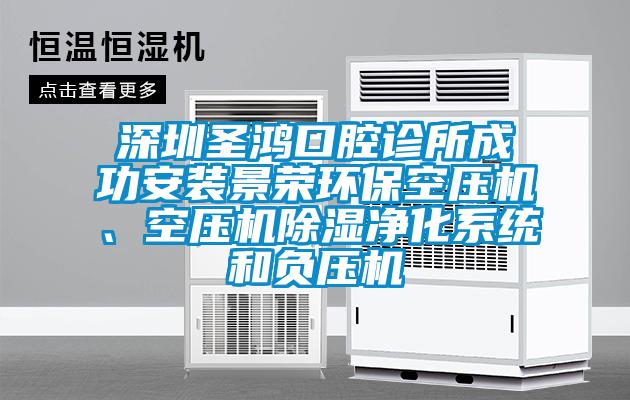 深圳圣鴻口腔診所成功安裝景榮環(huán)保空壓機、空壓機除濕凈化系統(tǒng)和負壓機