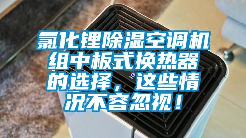 氯化鋰除濕空調(diào)機(jī)組中板式換熱器的選擇，這些情況不容忽視！