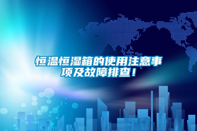 恒溫恒濕箱的使用注意事項(xiàng)及故障排查！