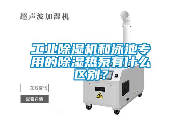 工業(yè)除濕機(jī)和泳池專用的除濕熱泵有什么區(qū)別？