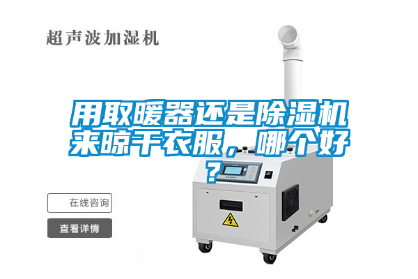 用取暖器還是除濕機(jī)來晾干衣服，哪個(gè)好？