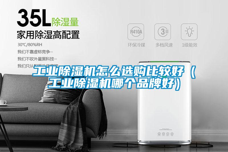 工業(yè)除濕機(jī)怎么選購(gòu)比較好（工業(yè)除濕機(jī)哪個(gè)品牌好）