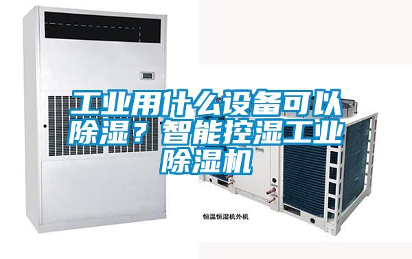 工業(yè)用什么設(shè)備可以除濕？智能控濕工業(yè)除濕機(jī)