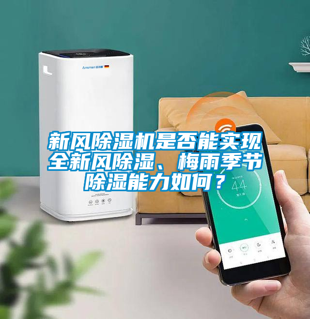 新風(fēng)除濕機(jī)是否能實(shí)現(xiàn)全新風(fēng)除濕、梅雨季節(jié)除濕能力如何？