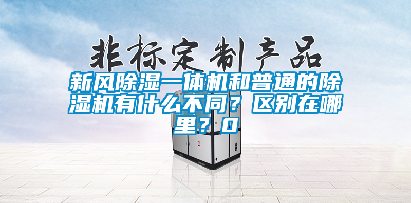 新風(fēng)除濕一體機(jī)和普通的除濕機(jī)有什么不同？區(qū)別在哪里？0