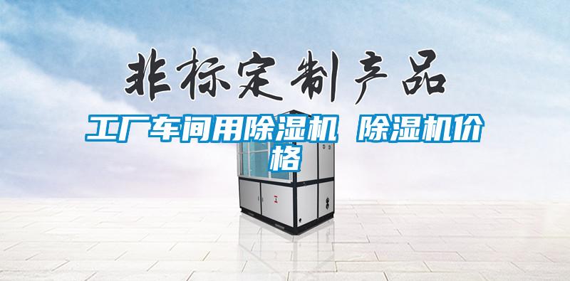 工廠(chǎng)車(chē)間用除濕機(jī) 除濕機(jī)價(jià)格