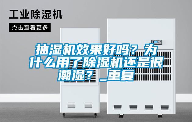抽濕機(jī)效果好嗎？為什么用了除濕機(jī)還是很潮濕？_重復(fù)