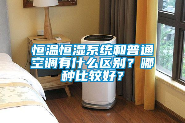 恒溫恒濕系統(tǒng)和普通空調(diào)有什么區(qū)別？哪種比較好？