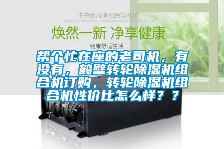 幫個忙在座的老司機，有沒有，鶴壁轉輪除濕機組合機訂購，轉輪除濕機組合機性價比怎么樣？？