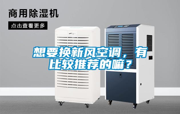 想要換新風(fēng)空調(diào)，有比較推薦的嘛？