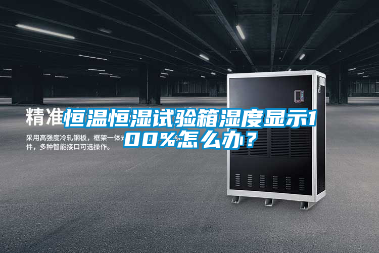 恒溫恒濕試驗箱濕度顯示100%怎么辦？