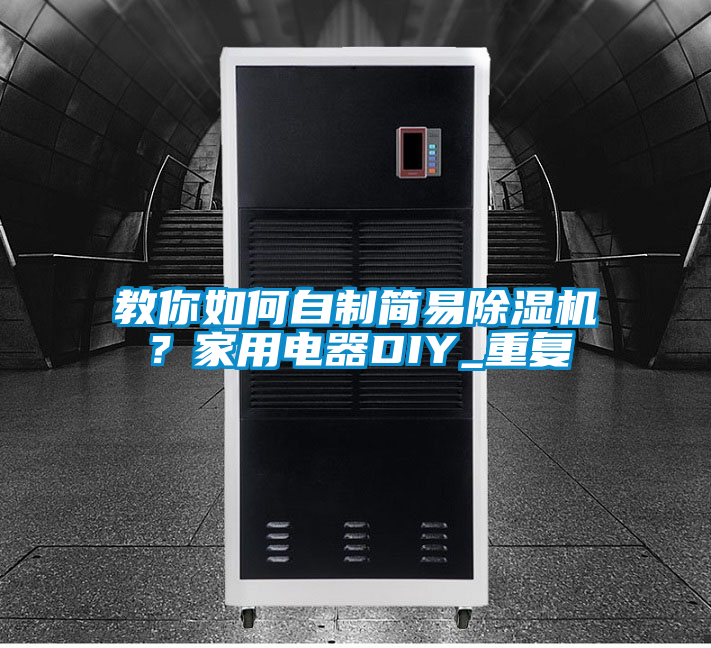 教你如何自制簡(jiǎn)易除濕機(jī)？家用電器DIY_重復(fù)
