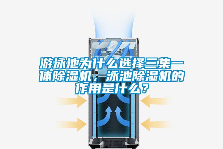 游泳池為什么選擇三集一體除濕機，泳池除濕機的作用是什么？