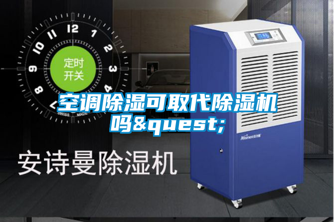 空調(diào)除濕可取代除濕機(jī)嗎&quest;