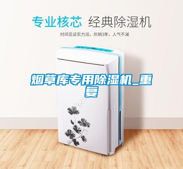 煙草庫(kù)專(zhuān)用除濕機(jī)_重復(fù)