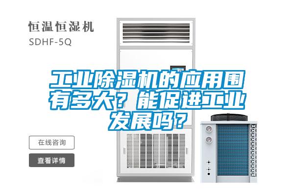 工業(yè)除濕機(jī)的應(yīng)用圍有多大？能促進(jìn)工業(yè)發(fā)展嗎？
