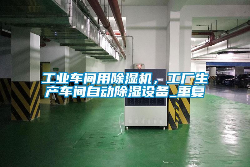 工業(yè)車間用除濕機(jī)，工廠生產(chǎn)車間自動(dòng)除濕設(shè)備_重復(fù)