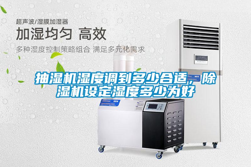抽濕機(jī)濕度調(diào)到多少合適，除濕機(jī)設(shè)定濕度多少為好