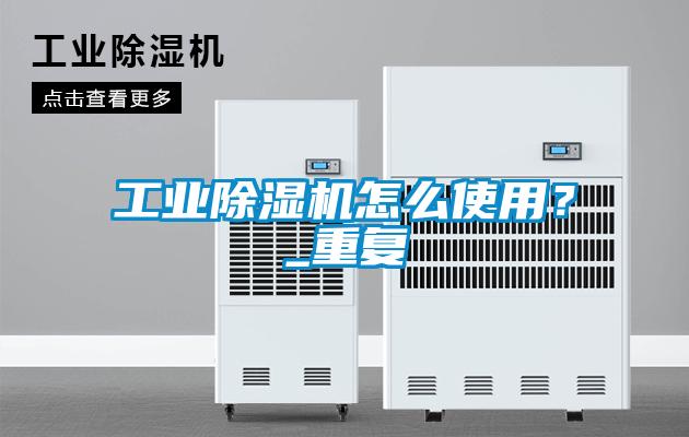 工業(yè)除濕機(jī)怎么使用？_重復(fù)