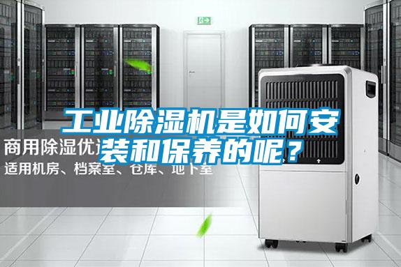 工業(yè)除濕機是如何安裝和保養(yǎng)的呢？