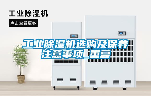 工業(yè)除濕機選購及保養(yǎng)注意事項_重復(fù)
